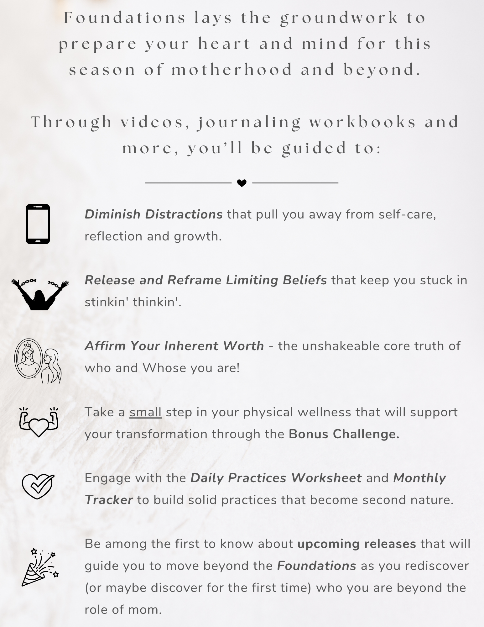 A graphic outline of the basic course contents to help moms diminish distractions, release and reframe limiting beliefs, and affirm their inherent worth. 